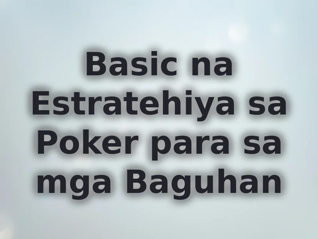 Basic na Estratehiya sa Poker para sa mga Baguhan