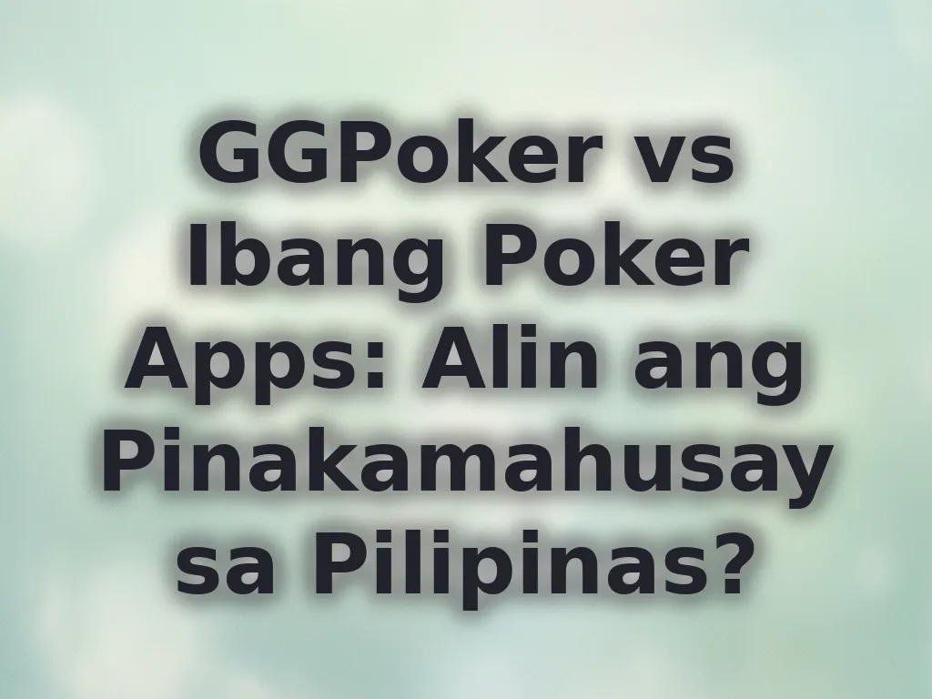 GGPoker vs Ibang Poker Apps: Alin ang Pinakamahusay sa Pilipinas?
