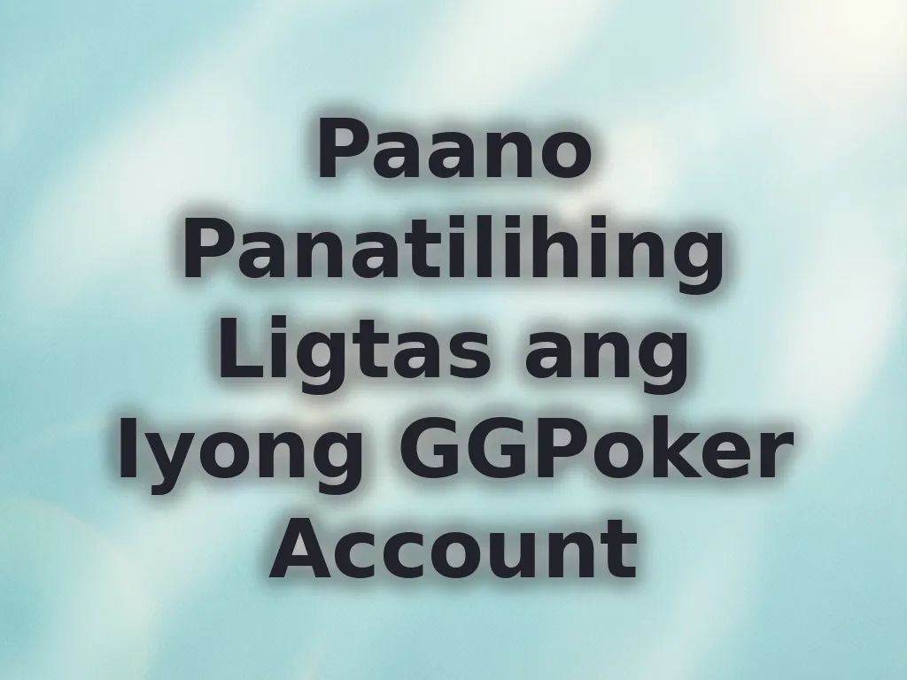 Paano Panatilihing Ligtas ang Iyong GGPoker Account