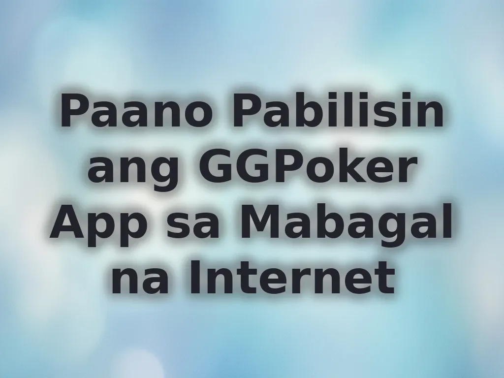 Paano Pabilisin ang GGPoker App sa Mabagal na Internet