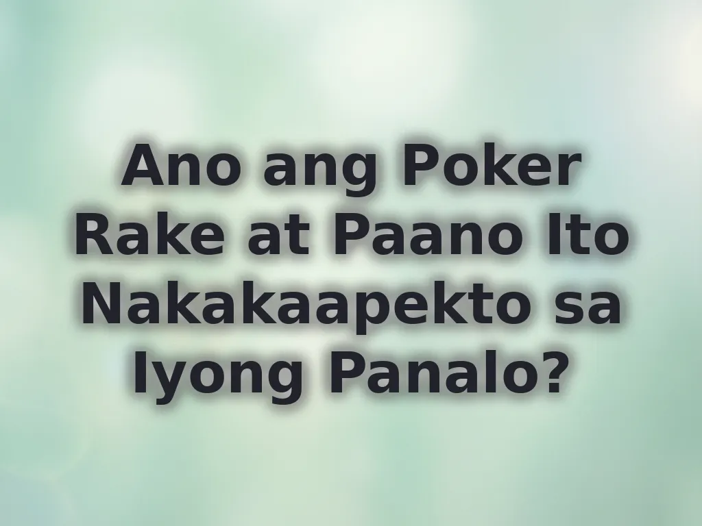Ano ang Poker Rake at Paano Ito Nakakaapekto sa Iyong Panalo?